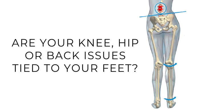 Are your Knee, Hip or Back issues tied to your feet?