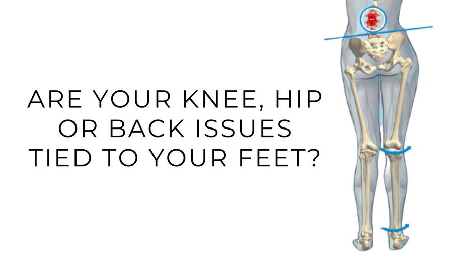 Are your Knee, Hip or Back issues tied to your feet?